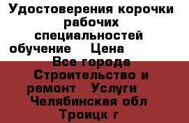 Удостоверения корочки рабочих специальностей (обучение) › Цена ­ 2 500 - Все города Строительство и ремонт » Услуги   . Челябинская обл.,Троицк г.